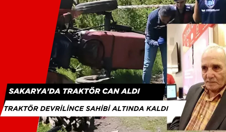 SAKARYA’DA DEVRİLEN TRAKTÖR CAN ALDI!