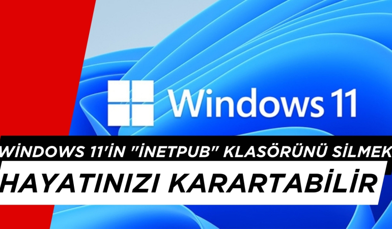 Windows 11’in “inetpub” Klasörünü Silmek Hayatınızı Karartabilir!