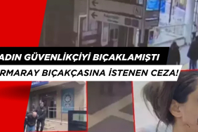 MARMARAY GÜVENLİK GÖREVLİSİNİ BIÇAKLAYAN ZANLININ CEZASI AÇIKLANDI!