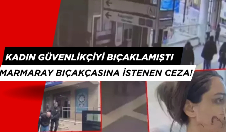 MARMARAY GÜVENLİK GÖREVLİSİNİ BIÇAKLAYAN ZANLININ CEZASI AÇIKLANDI!