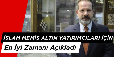 İslam Memiş Altın Yatırımcıları İçin En İyi Zamanı Açıkladı