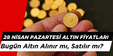 Bugün Altın Ne Kadar? 28 Nisan Altın Alınır mı, Satılır mı?