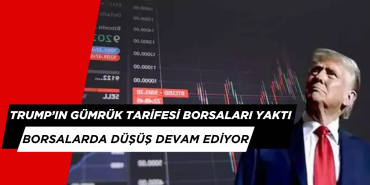 TRUMP'IN GÜMRÜK VERGİSİ TARİFESİ BORSALARI ALT ÜST ETMEYE DEVAM EDİYOR