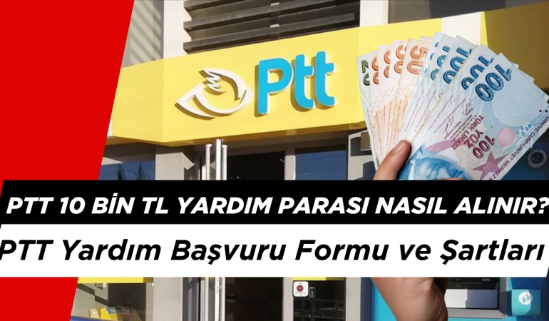 PTT 10 Bin TL Yardım Parası Nasıl Alınır? PTT Yardım Başvuru Formu ve Şartları