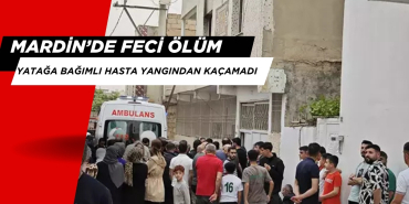 Mardin'de Yatağa Bağımlı Hasta Yangında Feci Şekilde Öldü