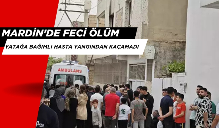 Mardin’de Yatağa Bağımlı Hasta Yangında Feci Şekilde Öldü