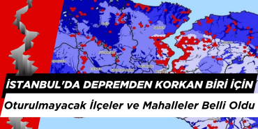 İstanbul'da Depremden Korkan Biri için Oturulmayacak İlçeler ve Mahalleler Belli Oldu!