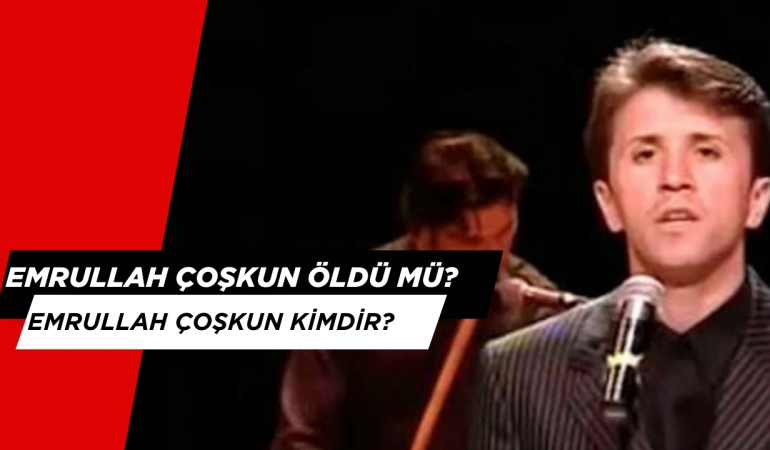 EMRULLAH ÇOŞKUN ÖLDÜ MÜ? EMRULLAH ÇOŞKUN KİMDİR?