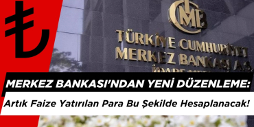 Merkez Bankası'ndan Yeni Düzenleme: Artık Faize Yatırılan Para Bu Şekilde Hesaplanacak!