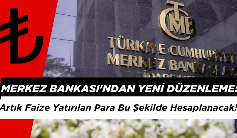 Merkez Bankası’ndan Yeni Düzenleme: Artık Faize Yatırılan Para Bu Şekilde Hesaplanacak!