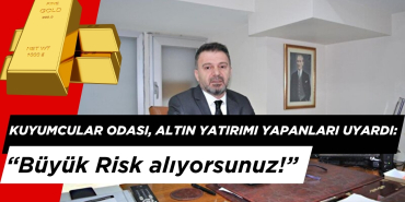 Kuyumcular Odası, Altın Yatırımı Yapanları Uyardı: “Büyük Risk alıyorsunuz!”
