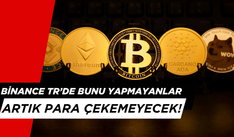 Binance TR’de Bunu Yapmayanlar Artık Para Çekemeyecek!