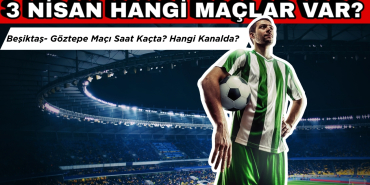 3 Nisan Hangi Maçlar Var? Beşiktaş- Göztepe Maçı Saat Kaçta?