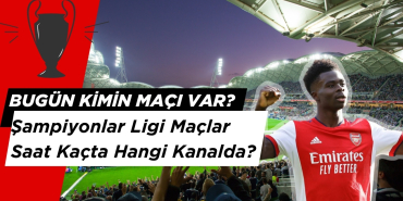 Bugün Kimin MAçı Var? Şampiyonlar Ligi Maçlar Saat Kaçta Hangi Kanalda?