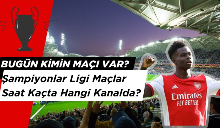 Bugün Kimin MAçı Var? Şampiyonlar Ligi Maçlar Saat Kaçta Hangi Kanalda?