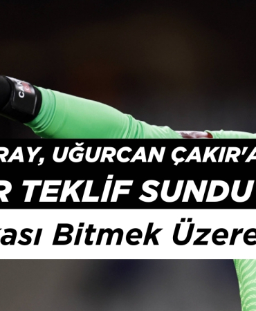 Galatasaray, Uğurcan Çakır'a Öyle Bir Teklif Sundu Ki Yılın Takası Bitmek Üzere!