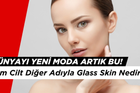 Dünyayı Yeni Moda Artık Bu! Cam Cilt Diğer Adıyla Glass Skin Nedir?