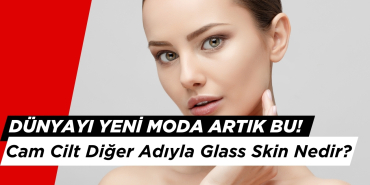 Dünyayı Yeni Moda Artık Bu! Cam Cilt Diğer Adıyla Glass Skin Nedir?