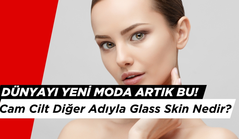 Dünyada Yeni Moda Artık Bu! Cam Cilt Diğer Adıyla Glass Skin Nedir?