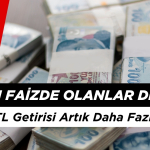 Parası Faizde Olanlar Dikkat! 100 BİN TL Getirisi Artık Daha Fazla Olacak