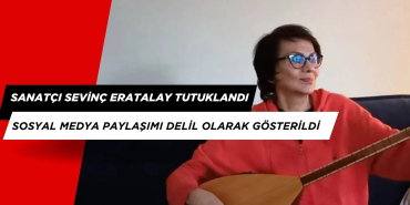 Sanatçı Sevinç Eratalay Tutuklandı. Sosyal Medya Paylaşımı Delil Olarak Gösterildi.