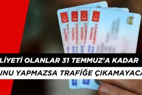 EHLİYETİ OLANLAR 31 TEMMUZ'A KADAR BUNU YAPMAZSA TRAFİĞE ÇIKAMAYACAK!