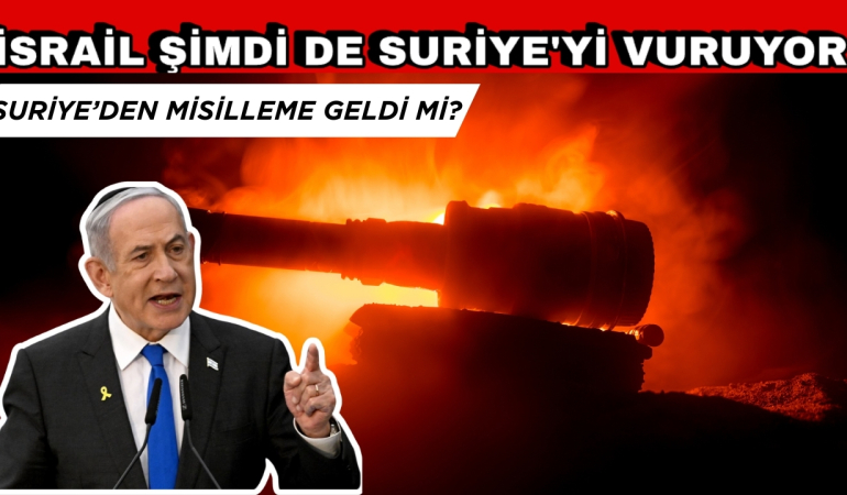 İSRAİL ŞİMDİ DE SURİYE’Yİ VURUYOR! İSRAİL-SURİYE SAVAŞI KAPIDA…