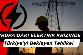Avrupa'daki Elektrik Krizinde Türkiye'yi Bekleyen Tehlike!