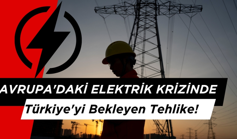 Avrupa’daki Elektrik Krizinde Türkiye’yi Bekleyen Tehlike!