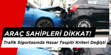Araç Sahipleri Dikkat! Trafik Sigortasında Hasar Tespiti Kriteri Değişti