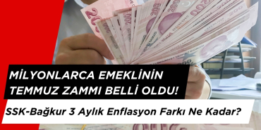 Milyonlarca Emekliyi İlgilendiren Temmuz Zammı Belli Oldu! SSK-Bağkur 3 Aylık Enflasyon Farkı Ne Kadar?