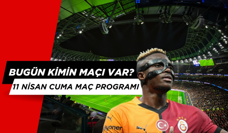 Bugün Kimin Maçı Var? 11 Nisan Cuma Maç Programı