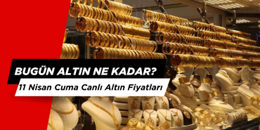 Bugün Altın Fiyatları Kaç Lira? 11 Nisan Cuma Canlı Altın kuru nedir?