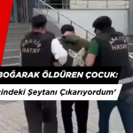 20 Yaşındaki Çocuk Annesini Boğarak Öldürdü. 'İçindeki Şeytanı Çıkardım' Dedi