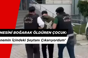 20 Yaşındaki Çocuk Annesini Boğarak Öldürdü. 'İçindeki Şeytanı Çıkardım' Dedi