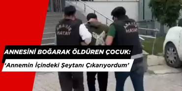 20 Yaşındaki Çocuk Annesini Boğarak Öldürdü. 'İçindeki Şeytanı Çıkardım' Dedi