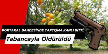 Portakal Bahçesinde Tartışma Kanlı Bitti: Tabancayla Öldürüldü