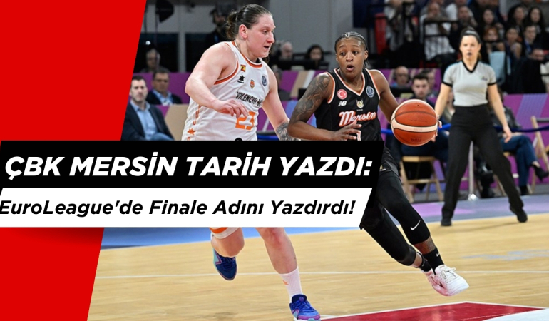 ÇBK Mersin Tarih Yazdı: EuroLeague’de Finale Adını Yazdırdı!