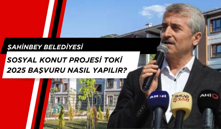 Gaziantep Şahinbey Sosyal Konut Projesi TOKİ 2025 başvuru nasıl yapılır?
