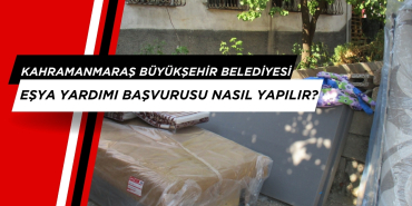Kahramanmaraş Büyükşehir Belediyesi Eşya Yardımı Başvurusu Nasıl Yapılır?