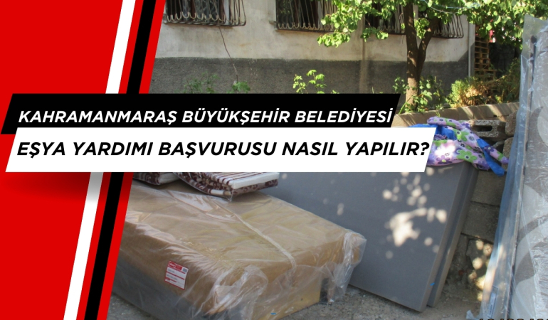 Kahramanmaraş Büyükşehir Belediyesi Eşya Yardımı Başvurusu Nasıl Yapılır?