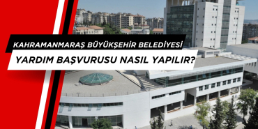 Kahramanmaraş Büyükşehir Belediyesi Yardım Başvurusu Nasıl Yapılır?