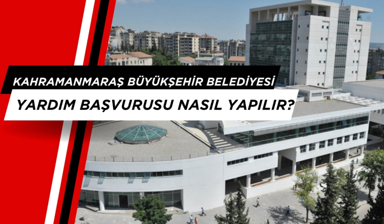 Kahramanmaraş Büyükşehir Belediyesi Yardım Başvurusu Nasıl Yapılır? Erzak, Gıda, Para, ramazan kolisi başvurusu