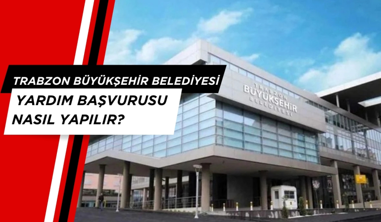Trabzon Büyükşehir Belediyesi Yardım Başvurusu Nasıl Yapılır?