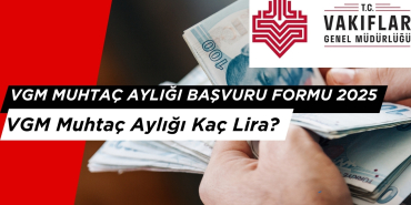 Vakıflar Genel Müdürlüğü Muhtaç Aylığı Başvuru Formu 2025, VGM Muhtaç Aylığı Kaç Lira?