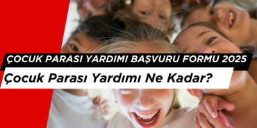 Çocuk Parası Yardımı Ne Kadar? Çocuk Parası Yardımı Başvuru Formu 2025