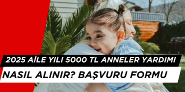 2025 Aile Yılı Annelere 5000 TL Nakit Yardım Nasıl ve Nereden Alınır? Başvuru Formu 2025