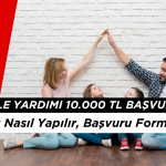 Diğer Aile Yardımı 10.000 TL Destek Başvurusu 2025, Aile Yardımı Nereden ve Nasıl Alınır?