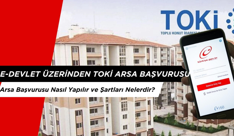 e-Devlet Üzerinden TOKİ Arsa Başvurusu Nasıl Yapılır ve Şartları Nelerdir?