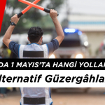 İstanbul'da 1 Mayıs'ta Hangi Yollar Kapalı? İşte Alternatif Güzergâhlar!